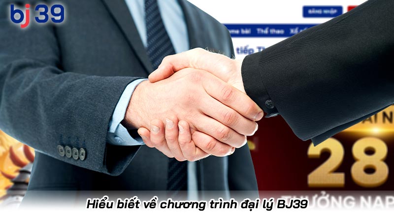 Hiểu biết về chương trình đại lý BJ39