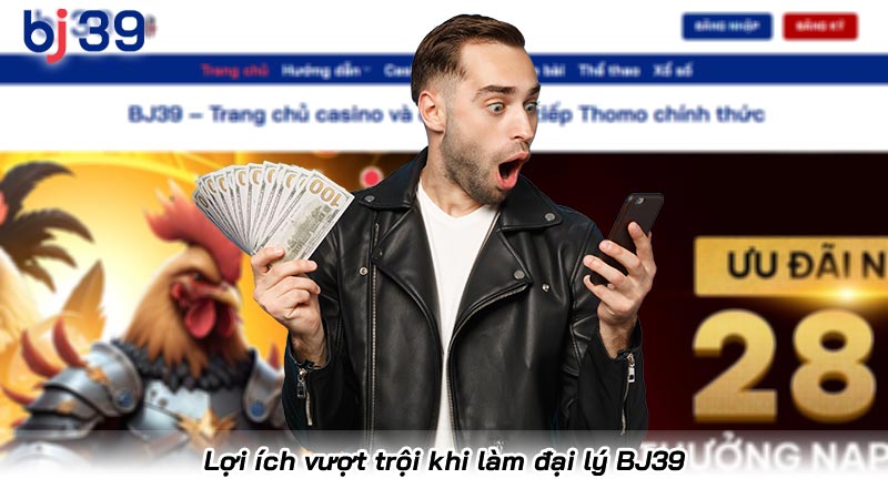 Lợi ích vượt trội khi làm đại lý BJ39