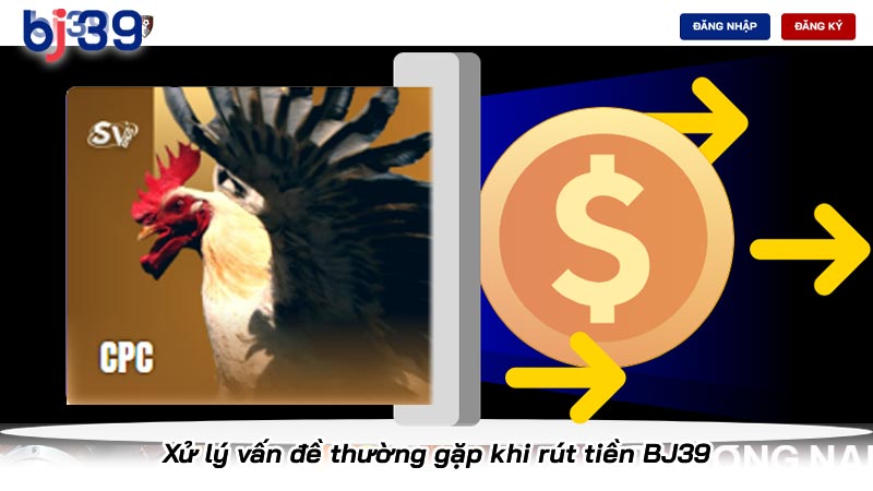 Xử lý vấn đề thường gặp khi rút tiền BJ39